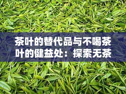 茶葉的替代品與不喝茶葉的健益處：探索無(wú)茶生活的全新選擇