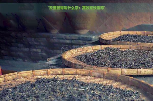 '改善腸胃喝什么茶：高效茶飲推薦'