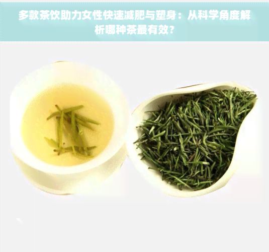 多款茶飲助力女性快速減肥與塑身：從科學(xué)角度解析哪種茶最有效？