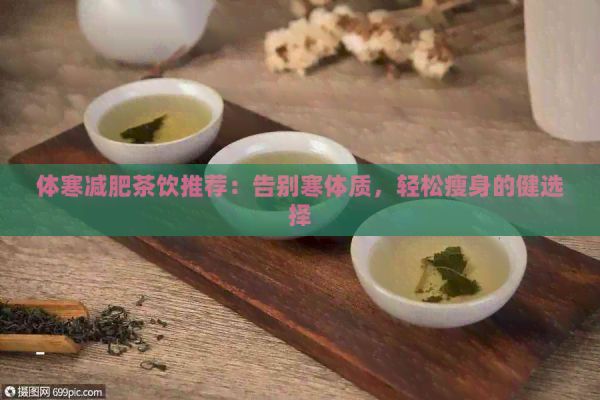 體寒減肥茶飲推薦：告別寒體質(zhì)，輕松瘦身的健選擇