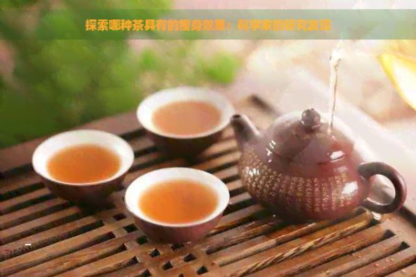 探索哪種茶具有的瘦身效果：科學(xué)家的研究發(fā)現(xiàn)