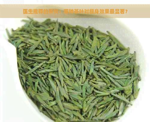 醫(yī)生推薦的茶飲：哪種茶葉對(duì)瘦身效果最顯著？