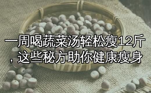 一周喝蔬菜湯輕松瘦12斤，這些秘方助你健康瘦身