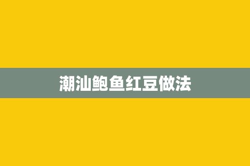 潮汕鮑魚紅豆做法