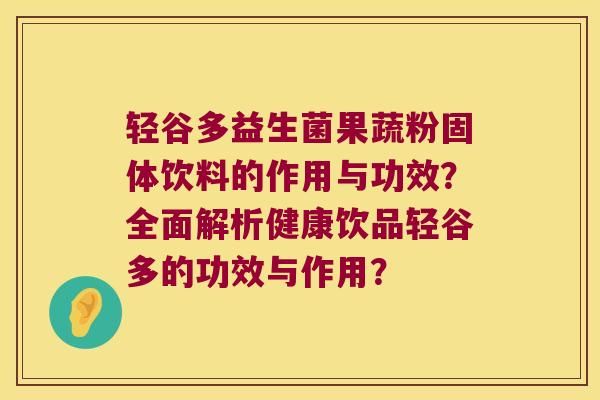 輕谷多益生菌果蔬粉固體飲料的作用與功效？全面解析健康飲品輕谷多的功效與作用？