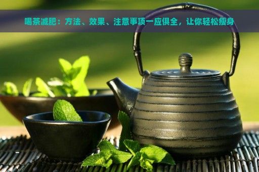 喝茶减肥：方法、效果、注意事项一应俱全，让你轻松瘦身