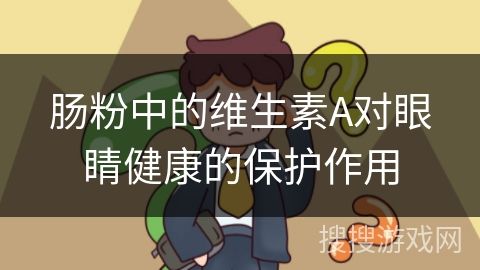腸粉中的維生素A對眼睛健康的保護作用