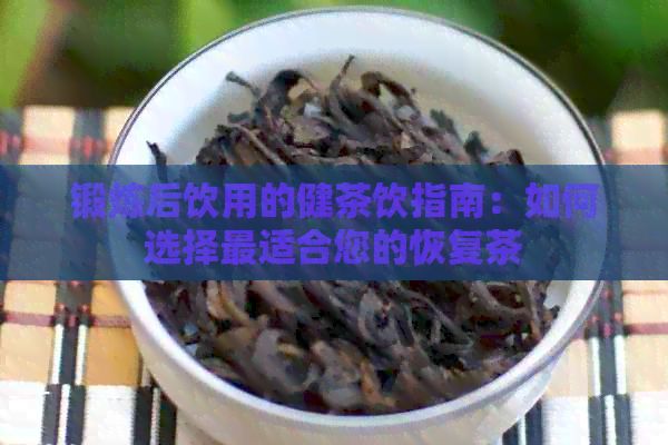 鍛煉后飲用的健茶飲指南：如何選擇最適合您的恢復茶