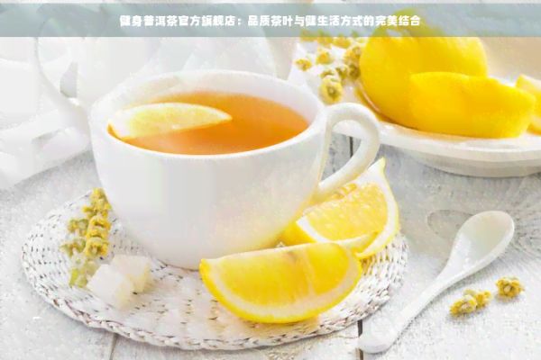 健身普洱茶官方旗艦店：品質(zhì)茶葉與健生活方式的完美結(jié)合