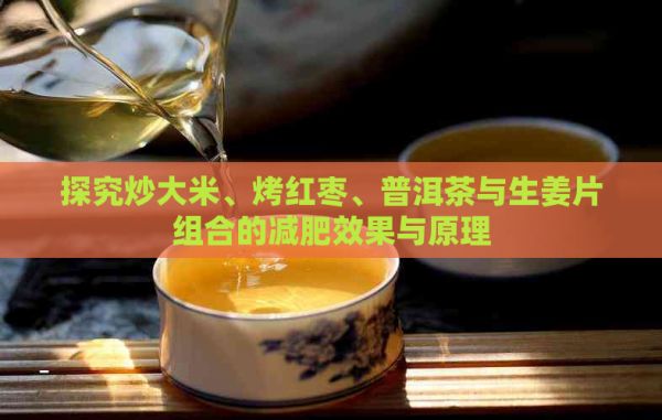探究炒大米、烤红枣、普洱茶与生姜片组合的减肥效果与原理