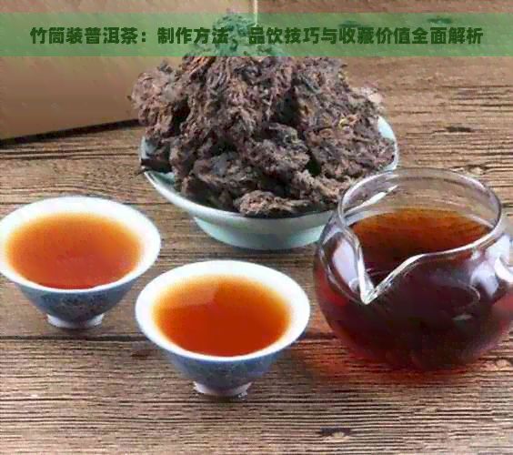 竹筒裝普洱茶：制作方法、品飲技巧與收藏價(jià)值全面解析