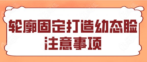 輪廓固定打造幼態(tài)臉注意事項