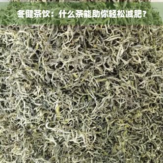冬健茶飲：什么茶能助你輕松減肥？
