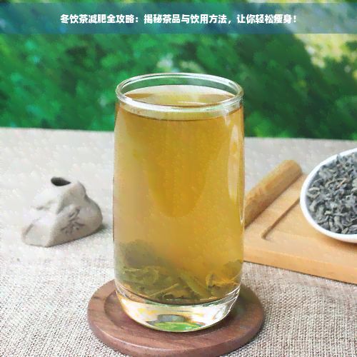 冬飲茶減肥全攻略：揭秘茶品與飲用方法，讓你輕松瘦身！
