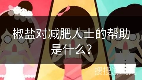 椒鹽對減肥人士的幫助是什么？