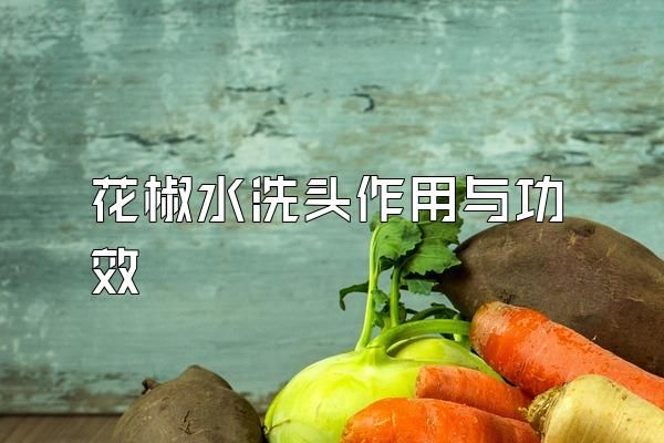 花椒水洗頭作用與功效