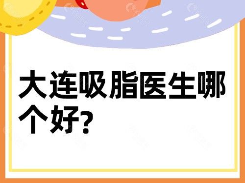 大連吸脂醫(yī)生哪個好？