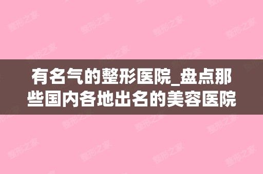 有名氣的整形醫(yī)院_盤點(diǎn)那些國內(nèi)各地出名的美容醫(yī)院（有名的整形美容醫(yī)院）