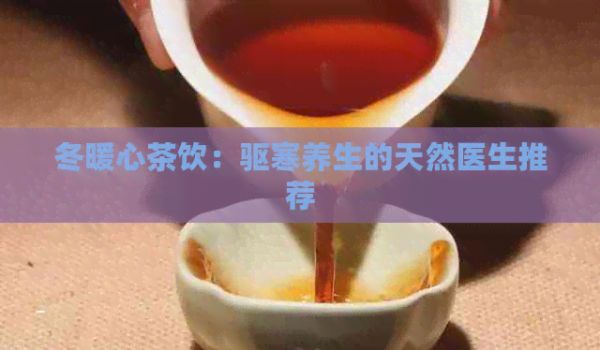 冬暖心茶飲：驅(qū)寒養(yǎng)生的天然醫(yī)生推薦