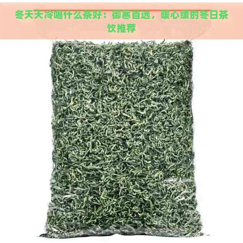 冬天天冷喝什么茶好：御寒首选，暖心缓的冬日茶饮推荐