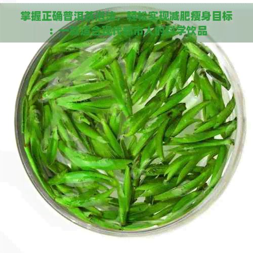 掌握正确普洱茶泡法，轻松实现减肥瘦身目标：一款适合现代都市人的科学饮品