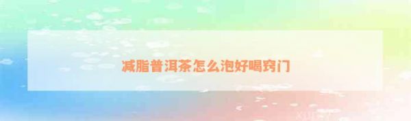 減脂普洱茶怎么泡好喝竅門