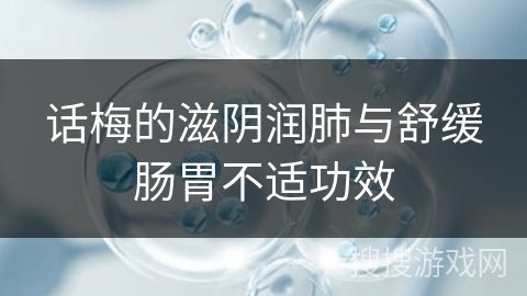 話梅的滋陰潤(rùn)肺與舒緩腸胃不適功效