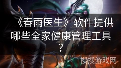 《春雨医生》软件提供哪些全家健康管理工具？
