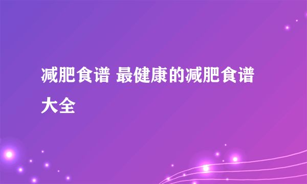 減肥食譜 最健康的減肥食譜大全