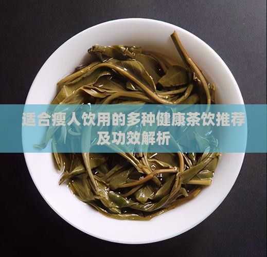 適合瘦人飲用的多種健康茶飲推薦及功效解析