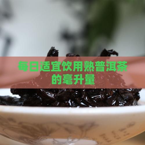 每日適宜飲用熟普洱茶的毫升量