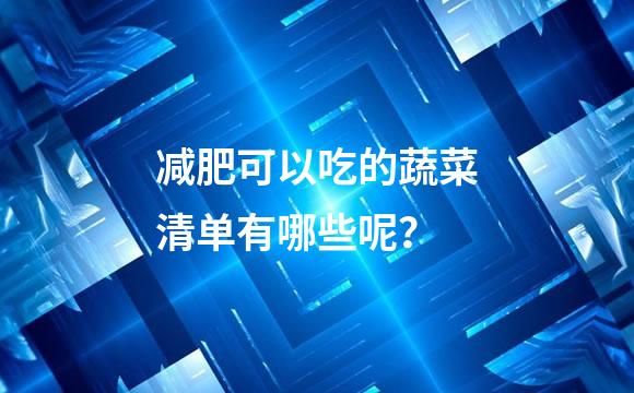減肥可以吃的蔬菜清單有哪些呢？