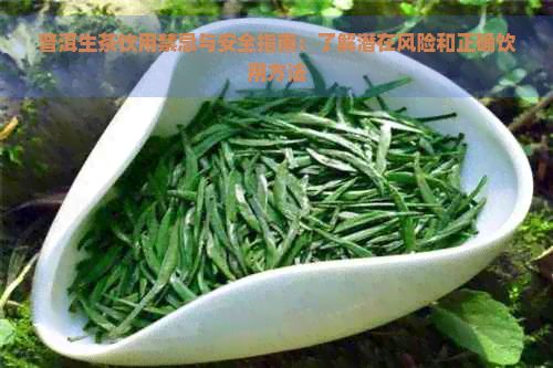 普洱生茶飲用禁忌與安全指南：了解潛在風(fēng)險(xiǎn)和正確飲用方法