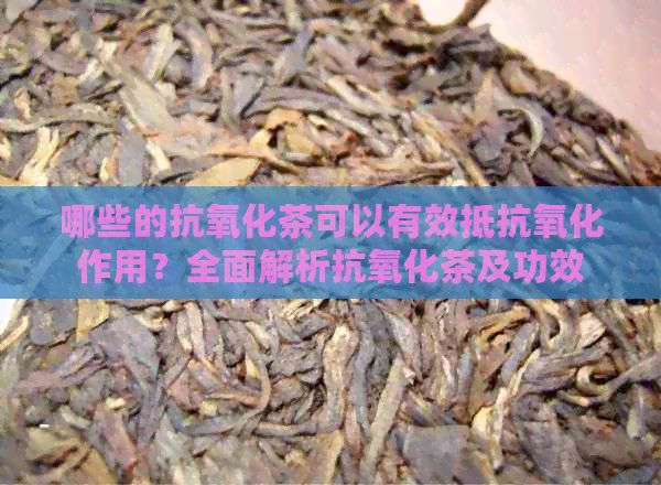 哪些的抗氧化茶可以有效抵抗氧化作用？全面解析抗氧化茶及功效