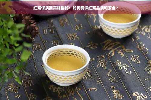 紅茶保質(zhì)期真相揭秘：如何確保紅茶品質(zhì)和安全？