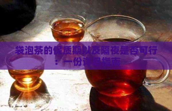 袋泡茶的保质期以及隔夜是否可行：一份详尽指南