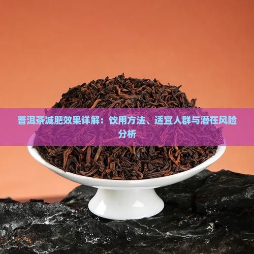 普洱茶減肥效果詳解：飲用方法、適宜人群與潛在風(fēng)險(xiǎn)分析
