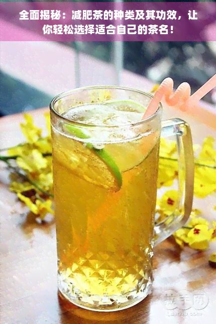 全面揭秘:减肥茶的种类及其功效,让你轻松选择适合自己的茶名!