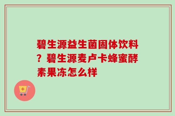 碧生源益生菌固体饮料？碧生源麦卢卡蜂蜜酵素果冻怎么样