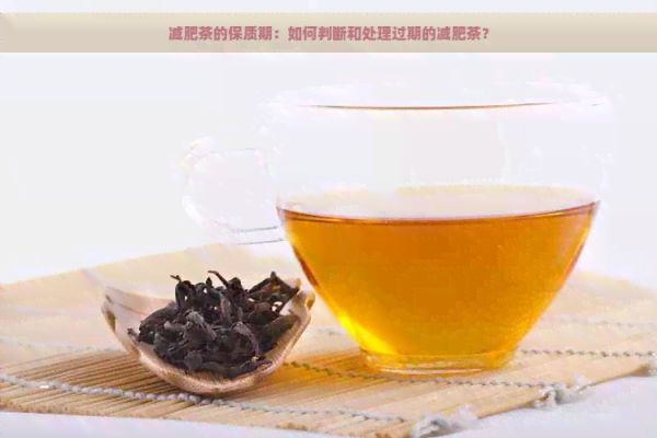 減肥茶的保質(zhì)期：如何判斷和處理過(guò)期的減肥茶？