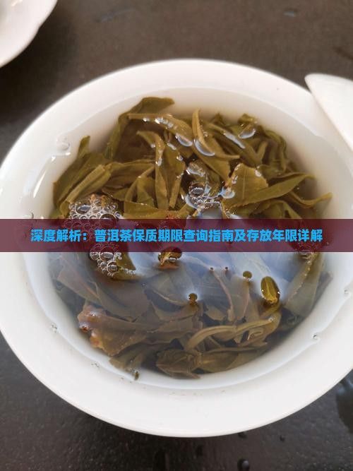 深度解析：普洱茶保质期限查询指南及存放年限详解
