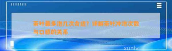 茶葉最多泡幾次合適？詳解茶葉沖泡次數(shù)與口感的關(guān)系