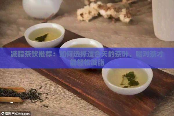 減脂茶飲推薦：如何選擇適合天的茶葉，喝對茶才能輕松減脂