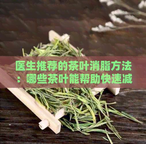 醫(yī)生推薦的茶葉消脂方法：哪些茶葉能幫助快速減肥？