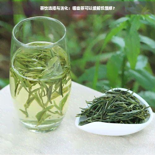 茶饮选择与消化：哪些茶可以缓解饥饿感？