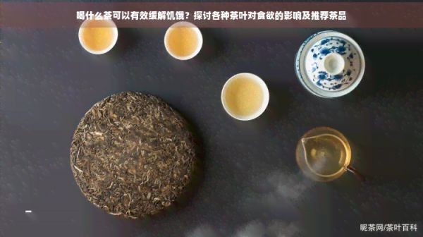喝什么茶可以有效缓解饥饿？探讨各种茶叶对食欲的影响及推荐茶品