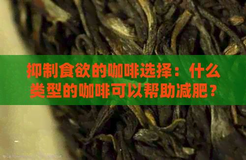 抑制食欲的咖啡選擇：什么類型的咖啡可以幫助減肥？