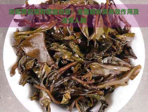 清腸胃的茶有哪些功效：全面解析其有效作用及適用人群