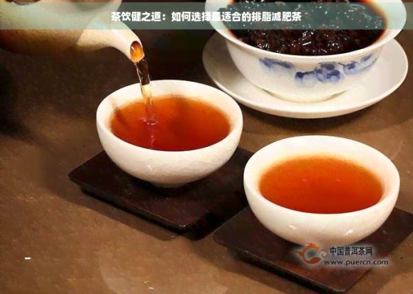 茶飲健之道:如何選擇最適合的排脂減肥茶