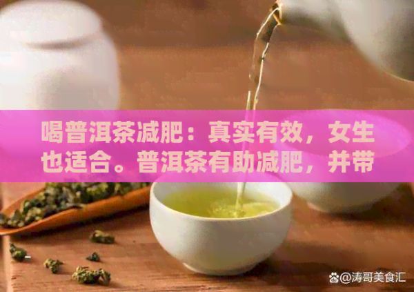 喝普洱茶减肥：真实有效，女生也适合。普洱茶有助减肥，并带来多种好处。